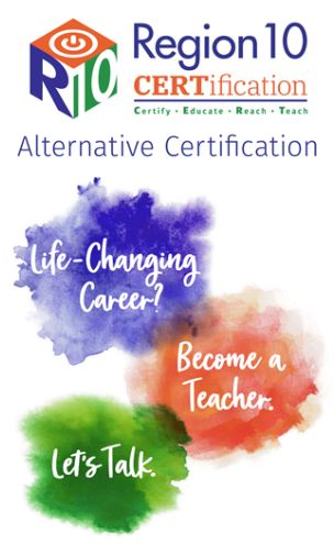 Region 10 Certification - Alternative Certification. Life-changing Career? Become a teacher. Let's Talk