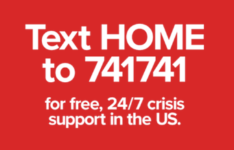 Text HOME to 741741 for free 24/7 crisis support in the U.S.